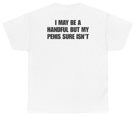 Funny I May Be A Handful But My Penis Sure Isn't Tee (BACKPRINT) T-Shirt featuring bold sarcastic humor and graphic design, perfect for casual wear and humor lovers