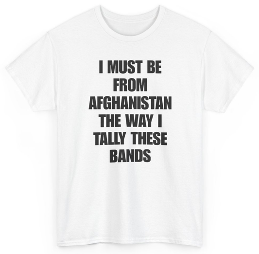 Funny I Must Be From Afghanistan The Way I Tally These Bands T-Shirt featuring bold sarcastic humor and graphic design, perfect for casual wear and humor lovers