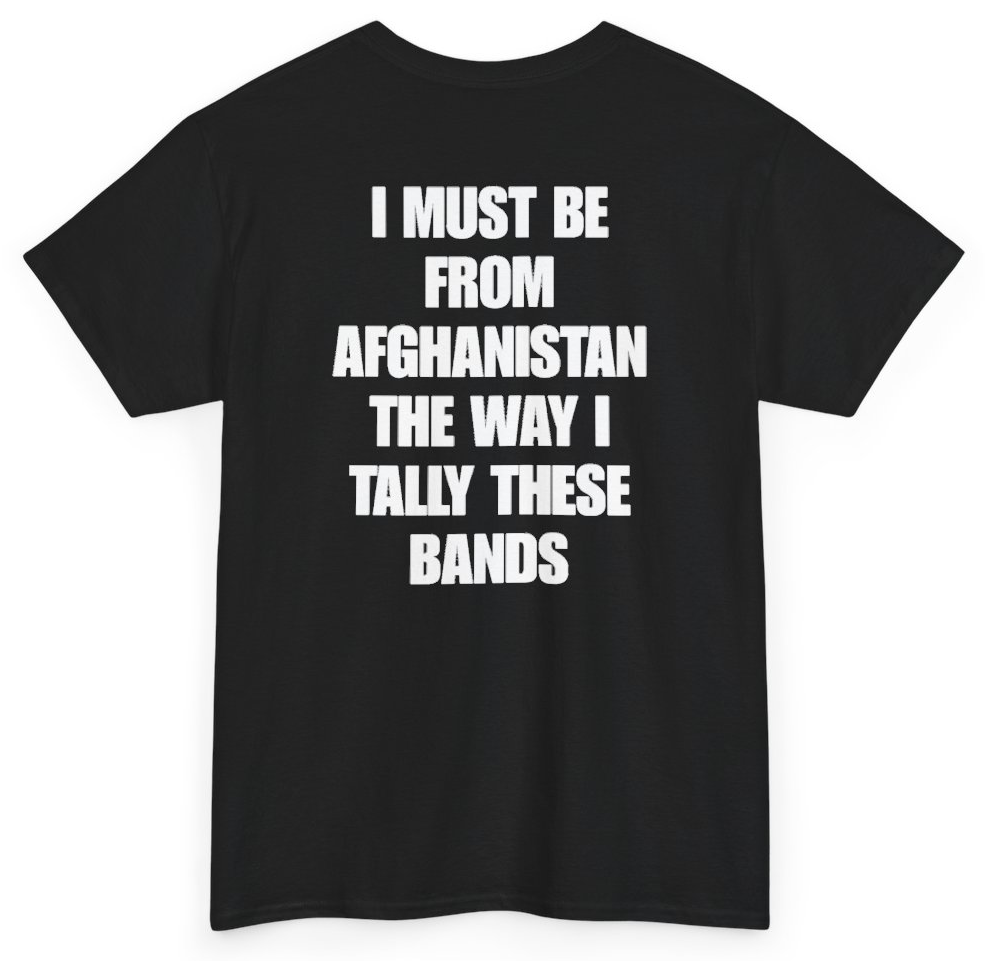 Funny I Must Be From Afghanistan The Way I Tally These Bands (BACKPRINT) T-Shirt featuring bold sarcastic humor and graphic design, perfect for casual wear and humor lovers