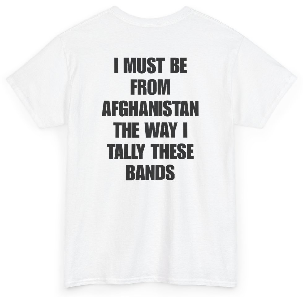Funny I Must Be From Afghanistan The Way I Tally These Bands (BACKPRINT) T-Shirt featuring bold sarcastic humor and graphic design, perfect for casual wear and humor lovers
