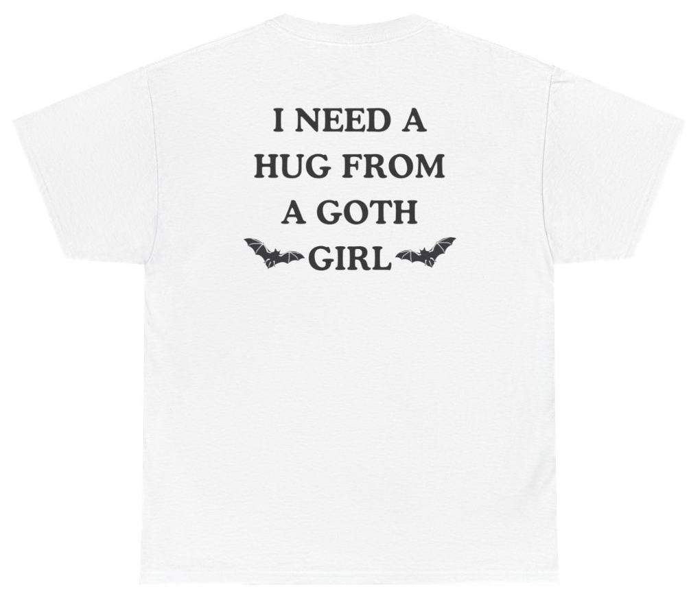 Funny I Need A Hug From A Goth Girl Tee (BACKPRINT) T-Shirt featuring bold sarcastic humor and graphic design, perfect for casual wear and humor lovers