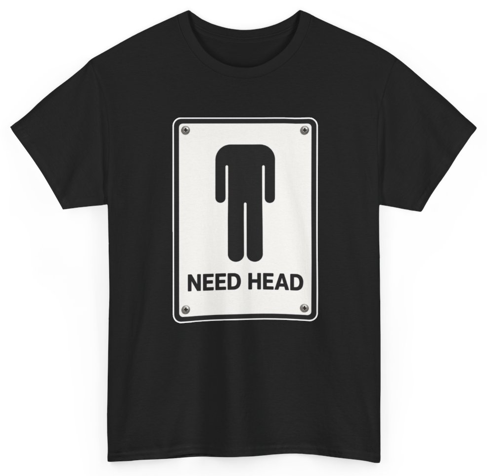 Funny I Need Head T-Shirt featuring bold sarcastic humor and graphic design, perfect for casual wear and humor lovers