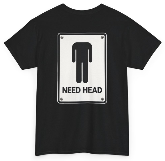 Funny I Need Head (BACKPRINT) T-Shirt featuring bold sarcastic humor and graphic design, perfect for casual wear and humor lovers