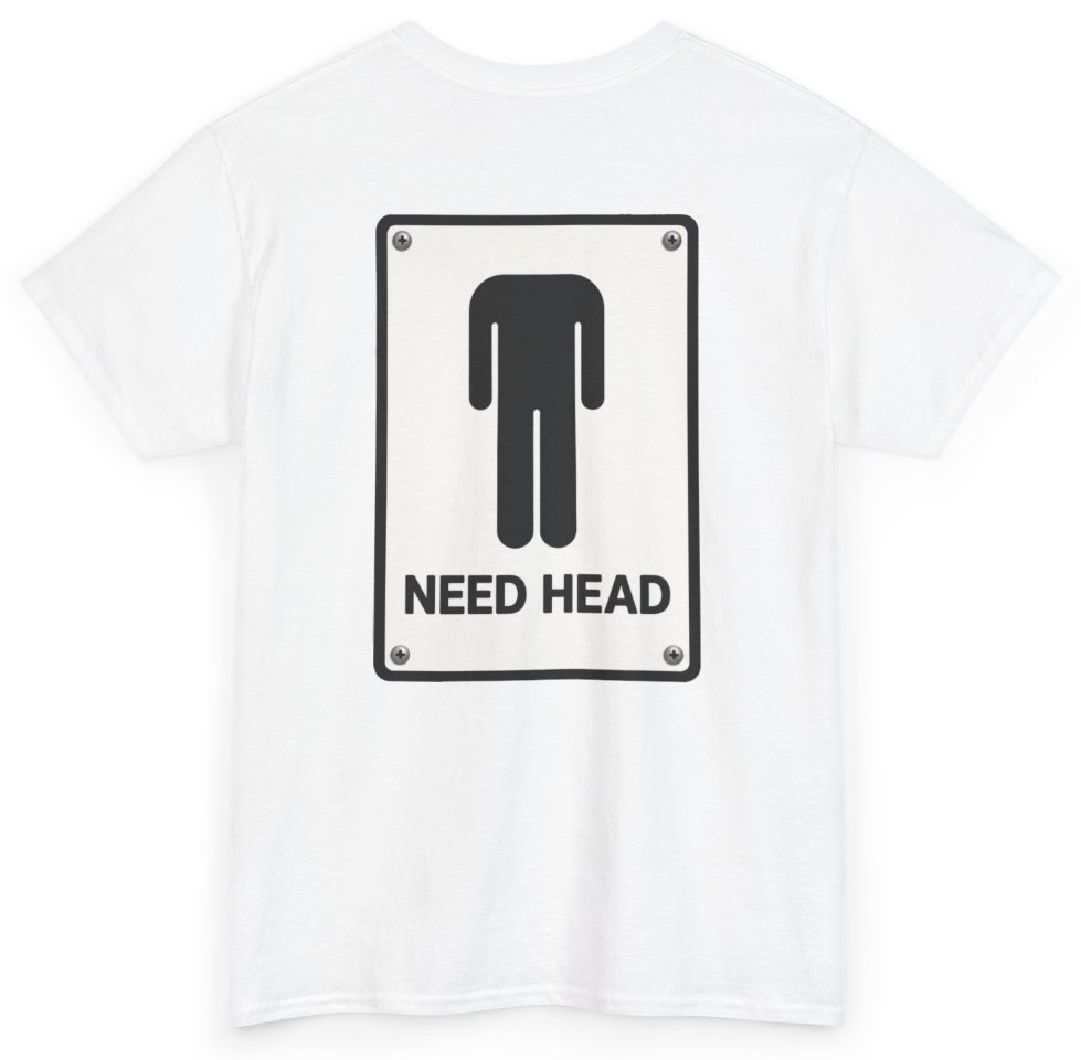 Funny I Need Head (BACKPRINT) T-Shirt featuring bold sarcastic humor and graphic design, perfect for casual wear and humor lovers