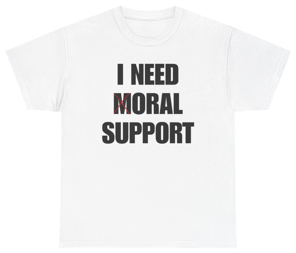 Funny I Need Moral Support Tee T-Shirt featuring bold sarcastic humor and graphic design, perfect for casual wear and humor lovers