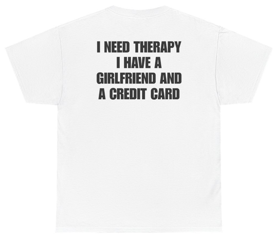 Funny I Need Therapy I Have A Girlfriend And A Credit Card Tee (BACKPRINT) T-Shirt featuring bold sarcastic humor and graphic design, perfect for casual wear and humor lovers
