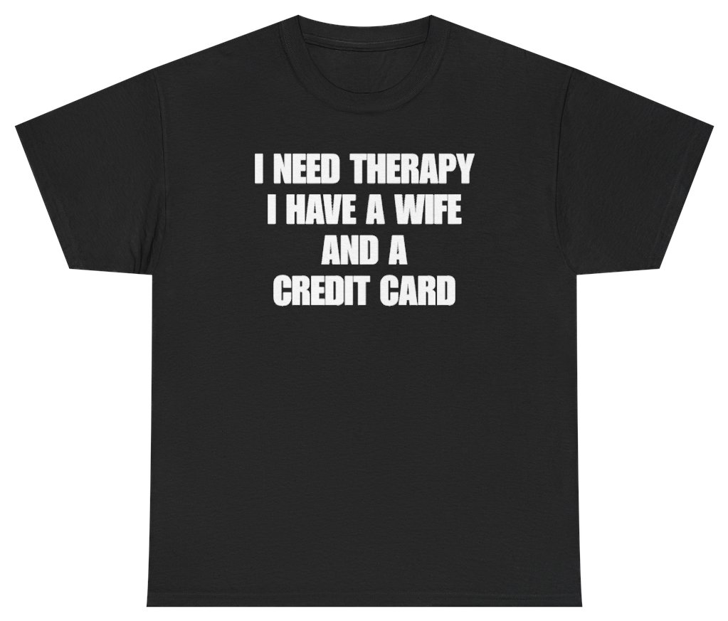 Funny I Need Therapy I Have A Wife And A Credit Card Tee T-Shirt featuring bold sarcastic humor and graphic design, perfect for casual wear and humor lovers