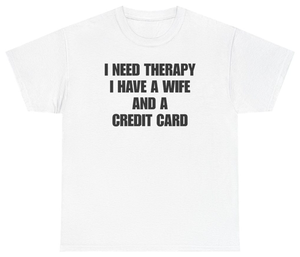 Funny I Need Therapy I Have A Wife And A Credit Card Tee T-Shirt featuring bold sarcastic humor and graphic design, perfect for casual wear and humor lovers