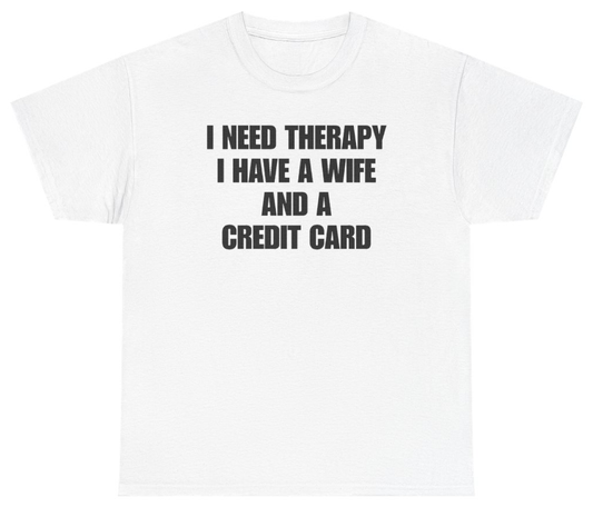 Funny I Need Therapy I Have A Wife And A Credit Card Tee T-Shirt featuring bold sarcastic humor and graphic design, perfect for casual wear and humor lovers