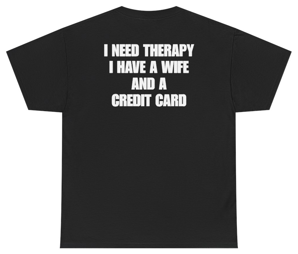 Funny I Need Therapy I Have A Wife And A Credit Card Tee (BACKPRINT) T-Shirt featuring bold sarcastic humor and graphic design, perfect for casual wear and humor lovers