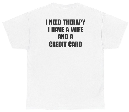 Funny I Need Therapy I Have A Wife And A Credit Card Tee (BACKPRINT) T-Shirt featuring bold sarcastic humor and graphic design, perfect for casual wear and humor lovers