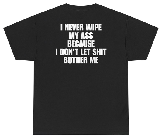Funny I Never Wipe My A** Because I Don't Let Sh*t Bother Me Tee (BACKPRINT) T-Shirt featuring bold sarcastic humor and graphic design, perfect for casual wear and humor lovers
