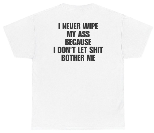 Funny I Never Wipe My A** Because I Don't Let Sh*t Bother Me Tee (BACKPRINT) T-Shirt featuring bold sarcastic humor and graphic design, perfect for casual wear and humor lovers
