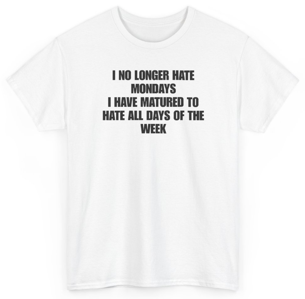 Funny I No Longer Hate Mondays I Have Matured To Hate All Days Of The Week T-Shirt featuring bold sarcastic humor and graphic design, perfect for casual wear and humor lovers