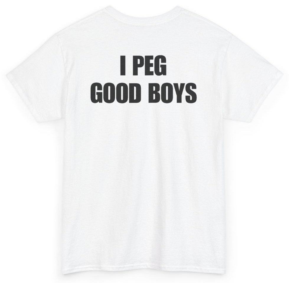 Funny I Peg Good Boys (BACKPRINT) T-Shirt featuring bold sarcastic humor and graphic design, perfect for casual wear and humor lovers