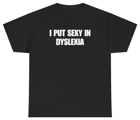 Funny I Put Sexy In Dyslexia Tee T-Shirt featuring bold sarcastic humor and graphic design, perfect for casual wear and humor lovers