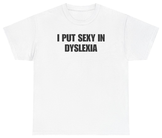 Funny I Put Sexy In Dyslexia Tee T-Shirt featuring bold sarcastic humor and graphic design, perfect for casual wear and humor lovers