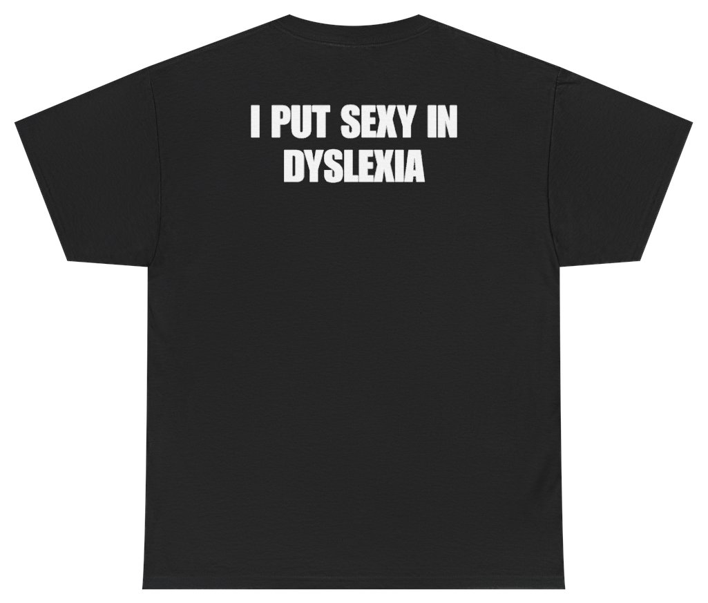 Funny I Put Sexy In Dyslexia Tee (BACKPRINT) T-Shirt featuring bold sarcastic humor and graphic design, perfect for casual wear and humor lovers