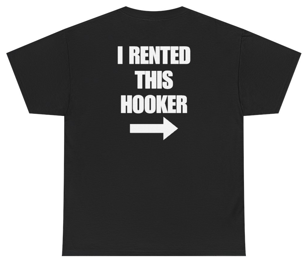Funny I Rented This Hooker Tee (BACKPRINT) T-Shirt featuring bold sarcastic humor and graphic design, perfect for casual wear and humor lovers