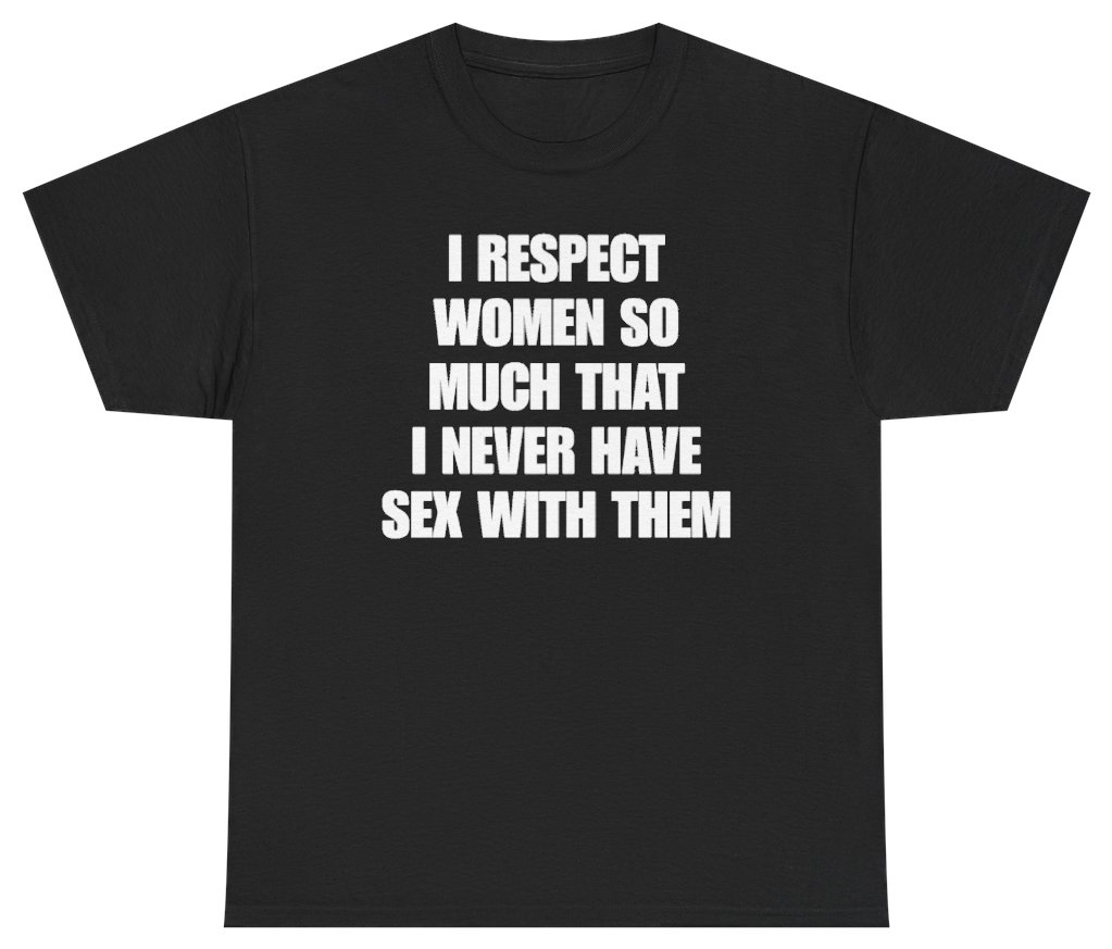 Funny I Respect Women So Much That I Never Have Sex With Them Tee T-Shirt featuring bold sarcastic humor and graphic design, perfect for casual wear and humor lovers