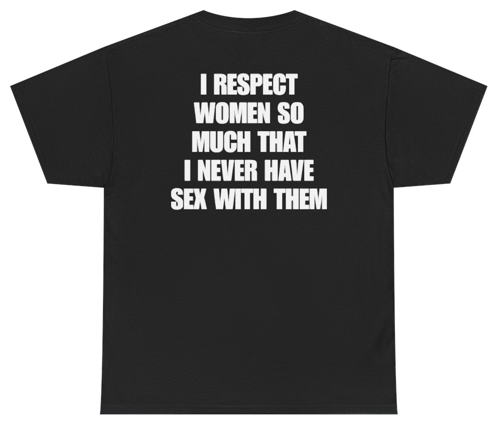 Funny I Respect Women So Much That I Never Have Sex With Them Tee (BACKPRINT) T-Shirt featuring bold sarcastic humor and graphic design, perfect for casual wear and humor lovers