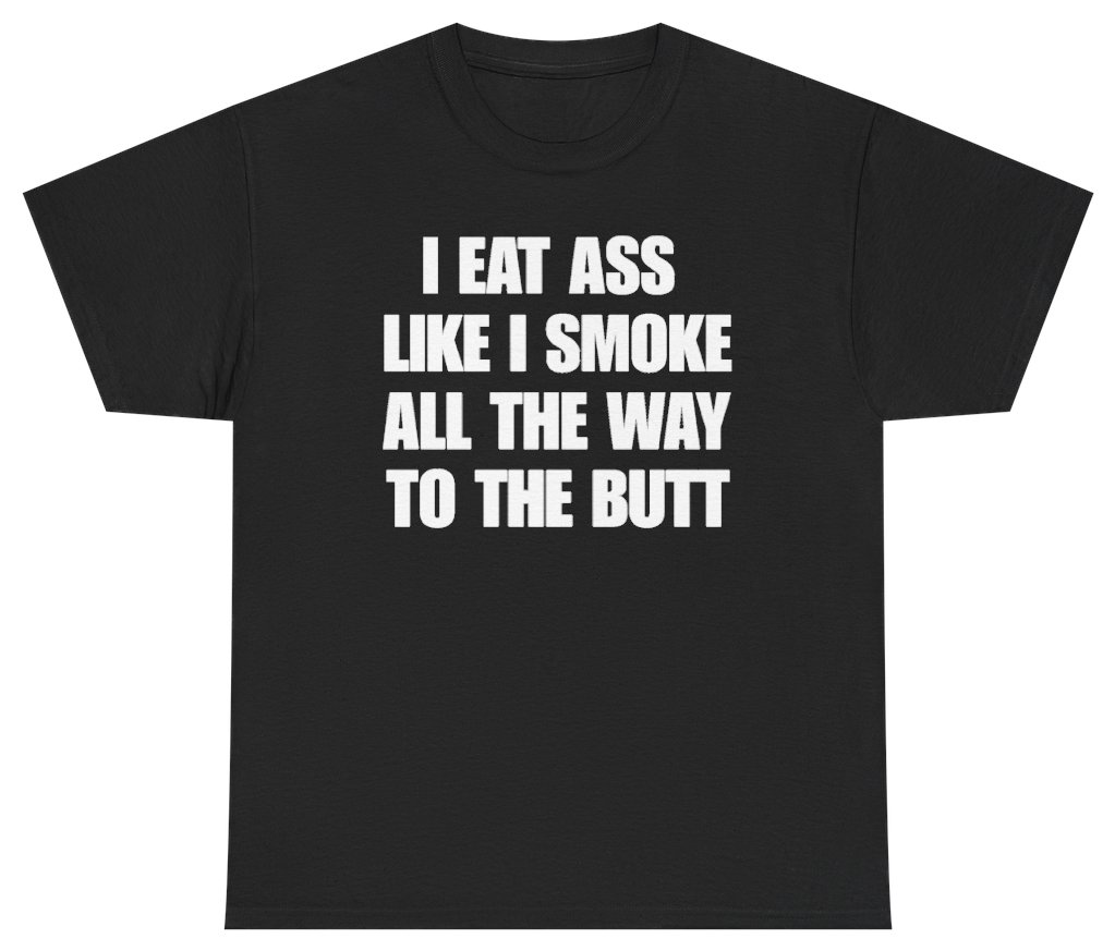 Funny I Smoke All The Way To The Butt T-Shirt featuring bold sarcastic humor and graphic design, perfect for casual wear and humor lovers