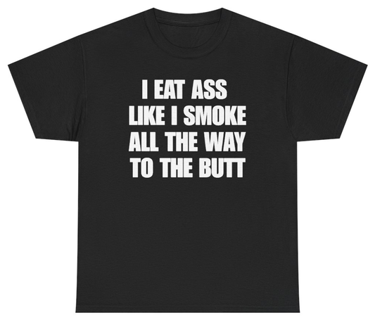 Funny I Smoke All The Way To The Butt T-Shirt featuring bold sarcastic humor and graphic design, perfect for casual wear and humor lovers