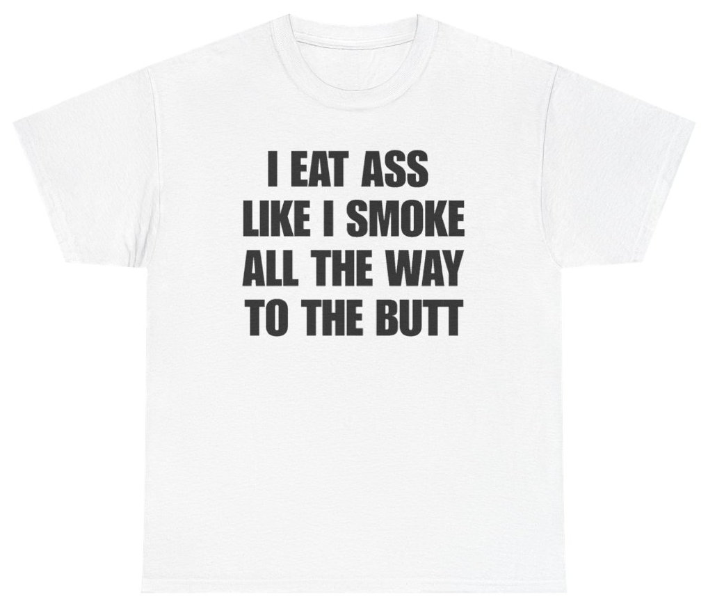 Funny I Smoke All The Way To The Butt T-Shirt featuring bold sarcastic humor and graphic design, perfect for casual wear and humor lovers