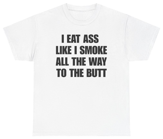 Funny I Smoke All The Way To The Butt T-Shirt featuring bold sarcastic humor and graphic design, perfect for casual wear and humor lovers