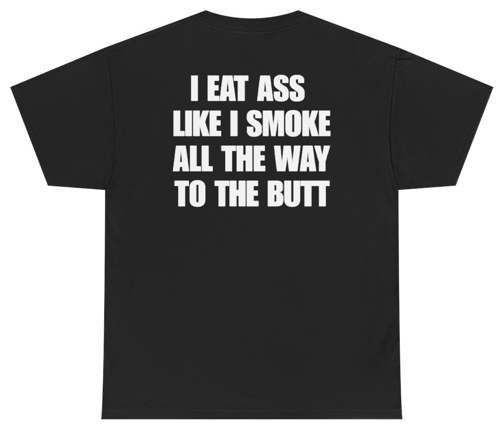 Funny I Smoke All The Way To The Butt (BACKPRINT) T-Shirt featuring bold sarcastic humor and graphic design, perfect for casual wear and humor lovers