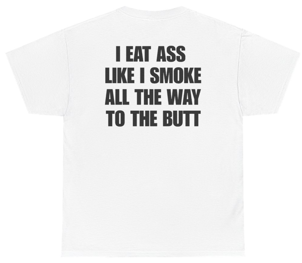 Funny I Smoke All The Way To The Butt (BACKPRINT) T-Shirt featuring bold sarcastic humor and graphic design, perfect for casual wear and humor lovers