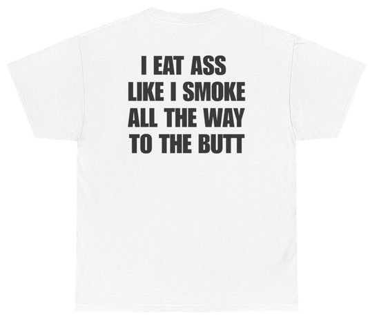 Funny I Smoke All The Way To The Butt (BACKPRINT) T-Shirt featuring bold sarcastic humor and graphic design, perfect for casual wear and humor lovers