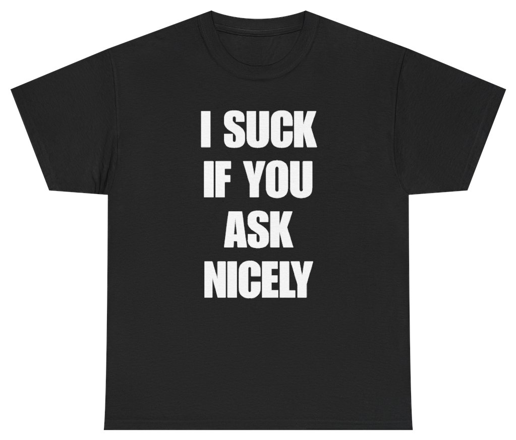 Funny I Suck If You Ask Nicely T-Shirt featuring bold sarcastic humor and graphic design, perfect for casual wear and humor lovers