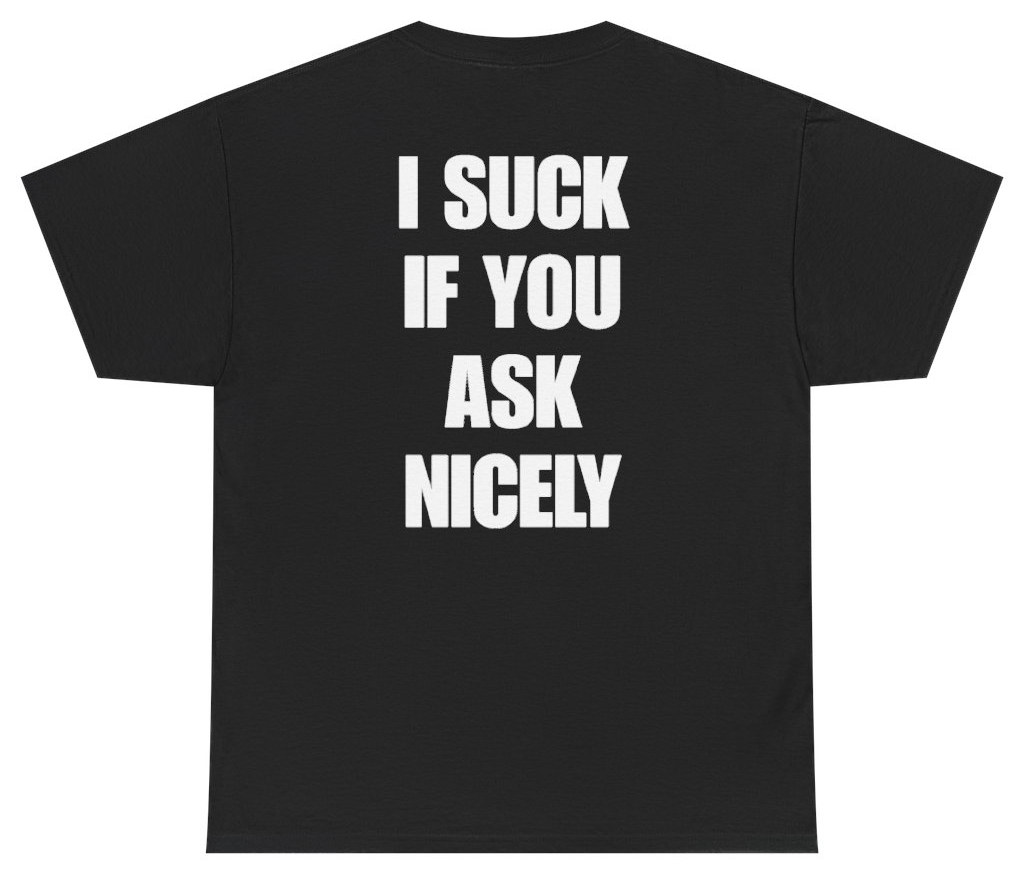 Funny I Suck If You Ask Nicely (BACKPRINT) T-Shirt featuring bold sarcastic humor and graphic design, perfect for casual wear and humor lovers