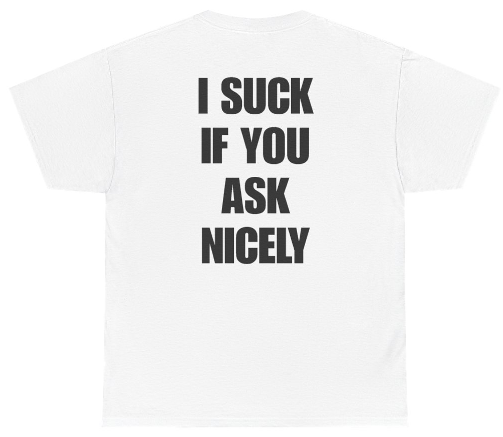 Funny I Suck If You Ask Nicely (BACKPRINT) T-Shirt featuring bold sarcastic humor and graphic design, perfect for casual wear and humor lovers
