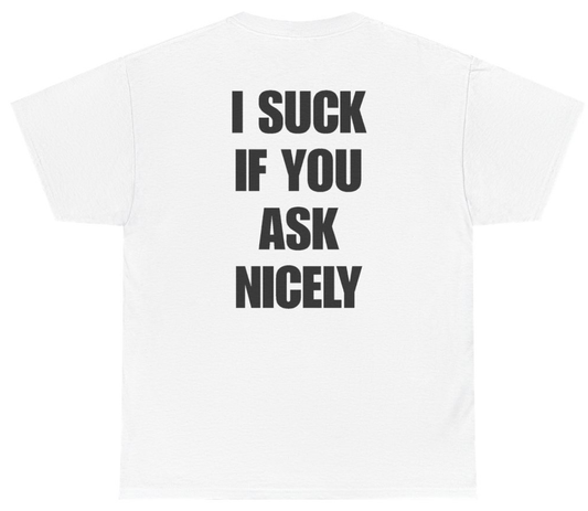 Funny I Suck If You Ask Nicely (BACKPRINT) T-Shirt featuring bold sarcastic humor and graphic design, perfect for casual wear and humor lovers
