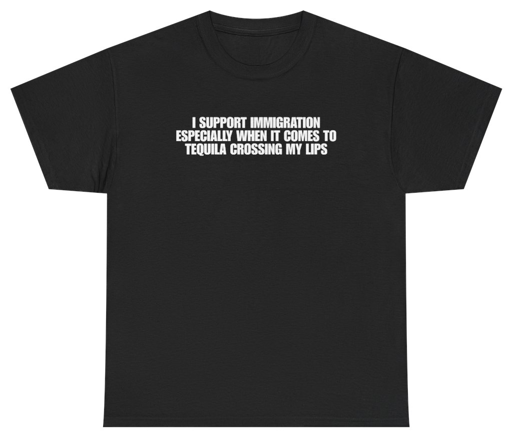 Funny I Support Immigration Especially When It Comes To Tequila Crossing My Lips Black Tee T-Shirt featuring bold sarcastic humor and graphic design, perfect for casual wear and humor lovers