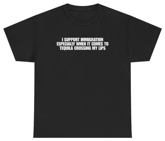 Funny I Support Immigration Especially When It Comes To Tequila Crossing My Lips Black Tee T-Shirt featuring bold sarcastic humor and graphic design, perfect for casual wear and humor lovers