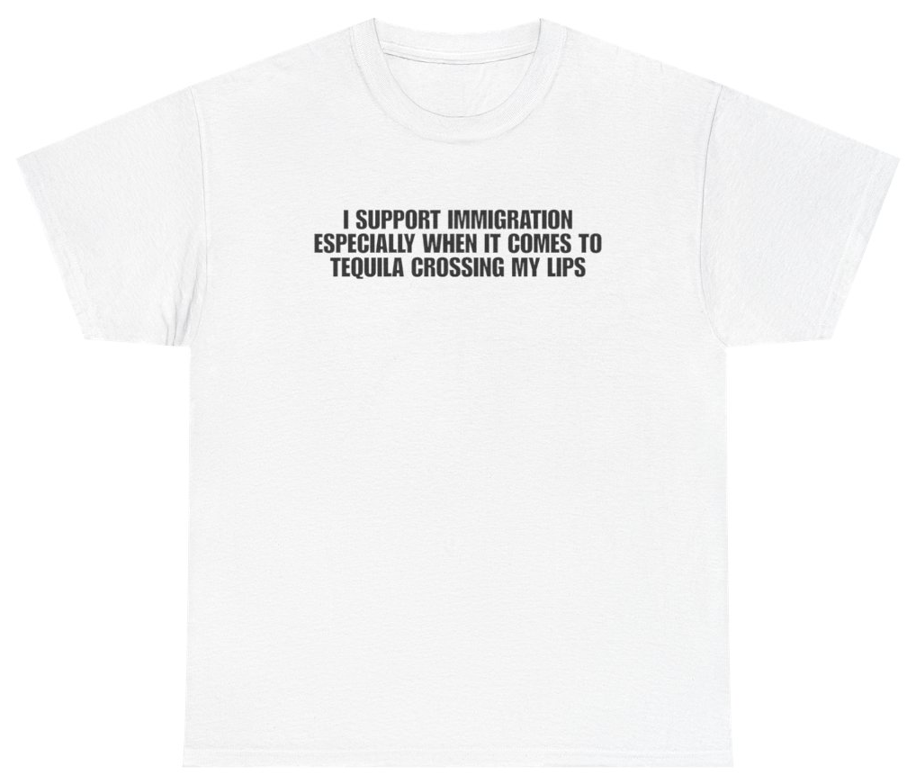 Funny I Support Immigration Especially When It Comes To Tequila Crossing My Lips White Tee T-Shirt featuring bold sarcastic humor and graphic design, perfect for casual wear and humor lovers