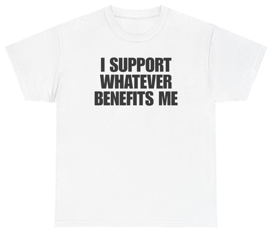 Funny I Support Whatever Benefits Me Tee T-Shirt featuring bold sarcastic humor and graphic design, perfect for casual wear and humor lovers