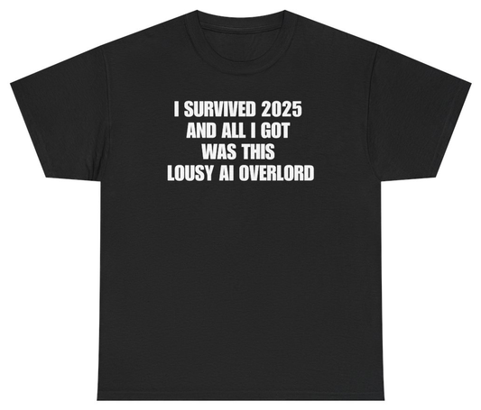 Funny I Survived 2025 And All I Got Was This Lousy AI Overlord Tee T-Shirt featuring bold sarcastic humor and graphic design, perfect for casual wear and humor lovers