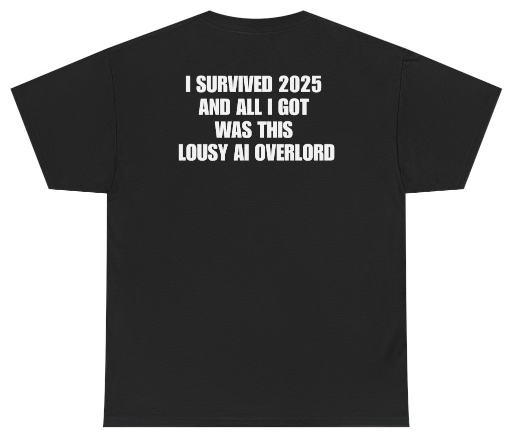 Funny I Survived 2025 And All I Got Was This Lousy AI Overlord Tee (BACKPRINT) T-Shirt featuring bold sarcastic humor and graphic design, perfect for casual wear and humor lovers