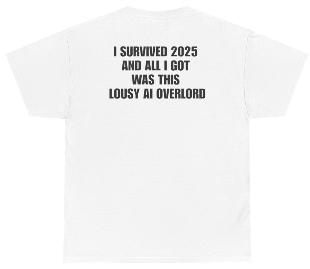 Funny I Survived 2025 And All I Got Was This Lousy AI Overlord Tee (BACKPRINT) T-Shirt featuring bold sarcastic humor and graphic design, perfect for casual wear and humor lovers