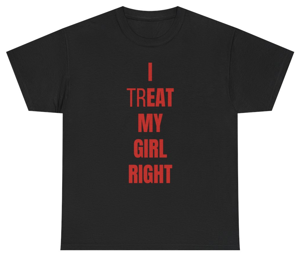 Funny I Treat Eat My Girl Right Tee T-Shirt featuring bold sarcastic humor and graphic design, perfect for casual wear and humor lovers