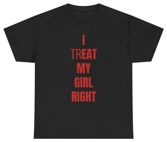 Funny I Treat Eat My Girl Right Tee T-Shirt featuring bold sarcastic humor and graphic design, perfect for casual wear and humor lovers