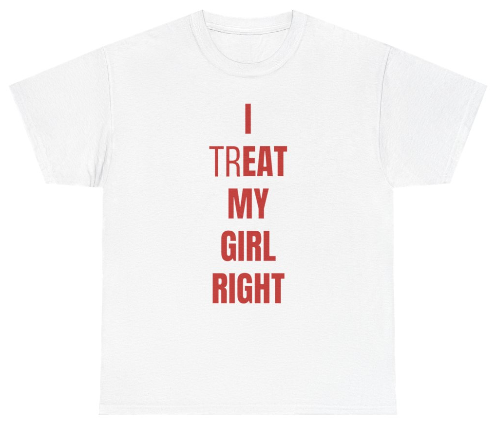 Funny I Treat Eat My Girl Right Tee T-Shirt featuring bold sarcastic humor and graphic design, perfect for casual wear and humor lovers