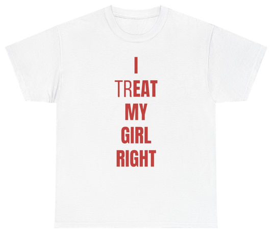 Funny I Treat Eat My Girl Right Tee T-Shirt featuring bold sarcastic humor and graphic design, perfect for casual wear and humor lovers