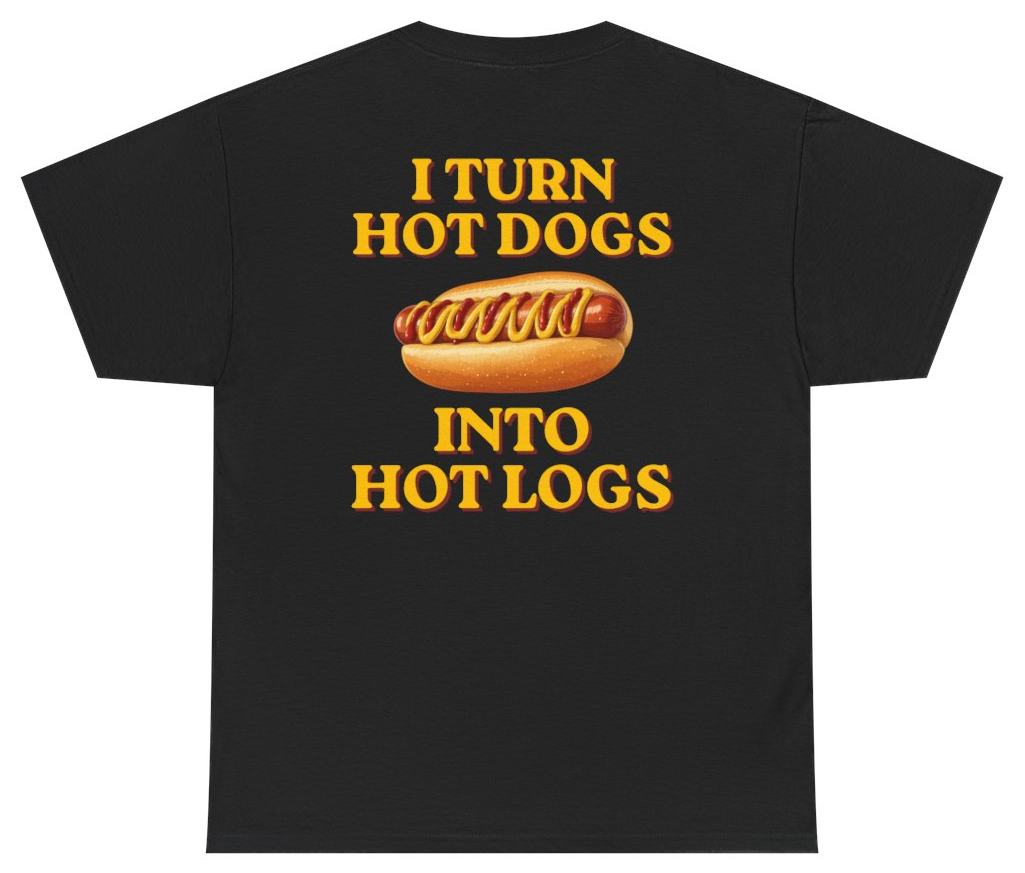 Funny I Turn Hot Dogs Into Hot Logs Tee (BACKPRINT) T-Shirt featuring bold sarcastic humor and graphic design, perfect for casual wear and humor lovers