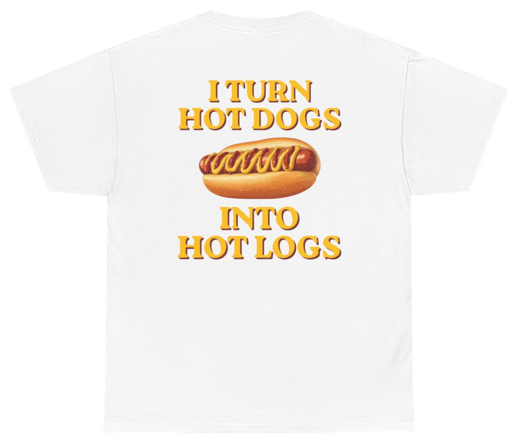 Funny I Turn Hot Dogs Into Hot Logs Tee (BACKPRINT) T-Shirt featuring bold sarcastic humor and graphic design, perfect for casual wear and humor lovers