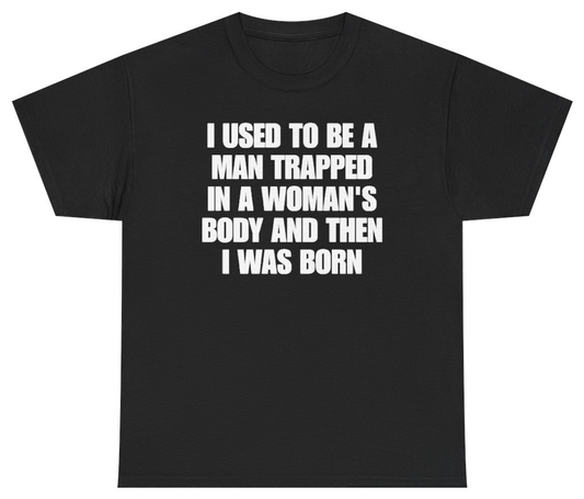 Funny I Used To Be A Man Trapped In A Womans Body And Then I Was Born T-Shirt featuring bold sarcastic humor and graphic design, perfect for casual wear and humor lovers